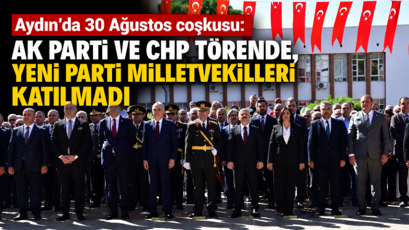 Aydın’da 30 Ağustos coşkusu: AK Parti ve CHP törende, Yeni Parti Milletvekilleri katılmadı Aydın’da 30 Ağustos Zafer Bayramı’nın 104. yıl dönümü dolayısıyla düzenlenen