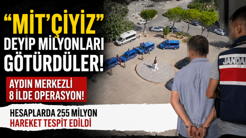 Aydın merkezli 8 ilde, kendilerini MİT personeli ve banka çalışanı