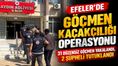Aydın’ın Efeler ilçesinde göçmen kaçakçılığına yönelik düzenlenen operasyonda 31 düzensiz