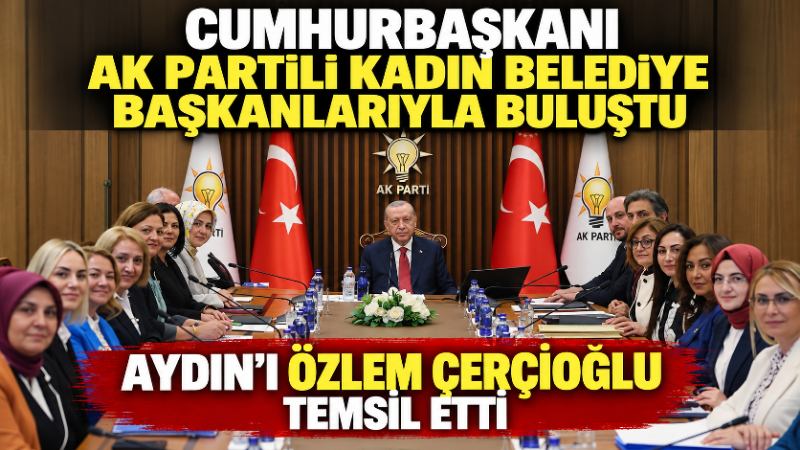 Aydın Büyükşehir Belediye Başkanı Özlem Çerçioğlu, Cumhurbaşkanı ve AK Parti