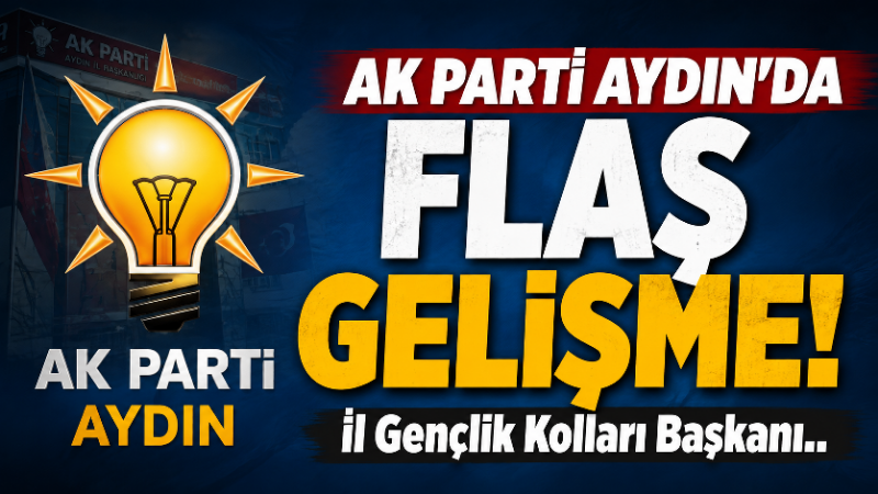 AK Parti Aydın Gençlik Kolları İl Başkanı Ömür Özipek, görevinden
