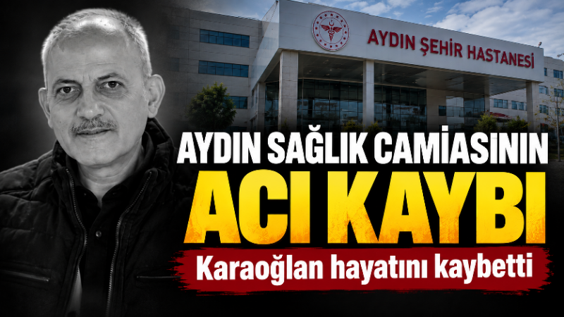 Aydın Şehir Hastanesi personeli Murat Karaoğlan’ın hayatını kaybettiği açıklandı. Acı