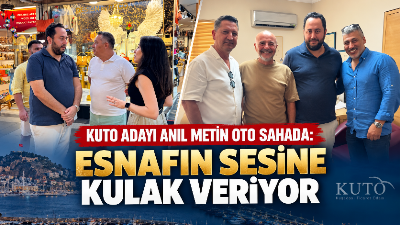 Kuşadası Ticaret Odası (KUTO) Başkan Adayı Anıl Metin Oto, esnaf