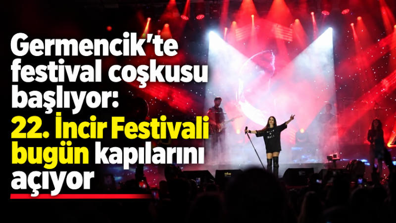 Aydın’ın Germencik ilçesinde geleneksel hale gelen İncir Festivali’nin 22’ncisi bugün